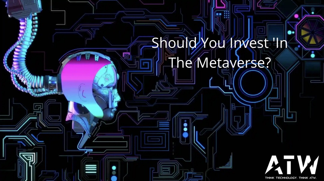 Should You Invest In The Metaverse